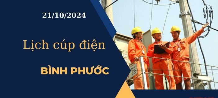 Cập nhật Lịch cúp điện hôm nay ngày 21/10/2024 tại Bình Phước