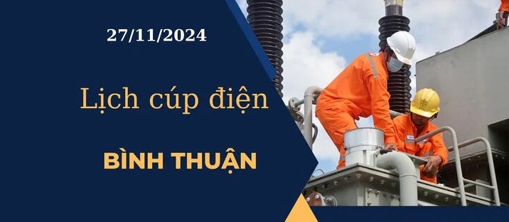 Lịch cúp điện hôm nay ngày 27/11/2024 tại Bình Thuận