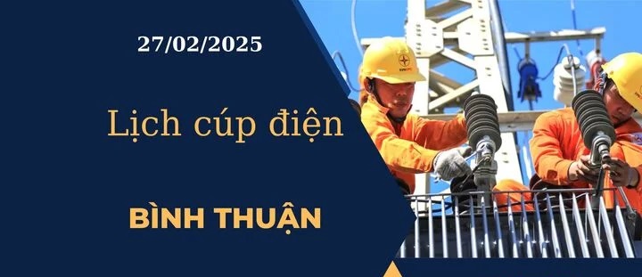 Lịch cúp điện hôm nay ngày 27/02/2025 tại Bình Thuận cập nhật mới nhất