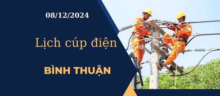 Cập nhật Lịch cúp điện hôm nay ngày 08/12/2024 tại Bình Thuận