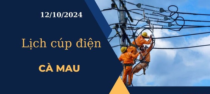 Lịch cúp điện hôm nay ngày 12/10/2024 tại Cà Mau