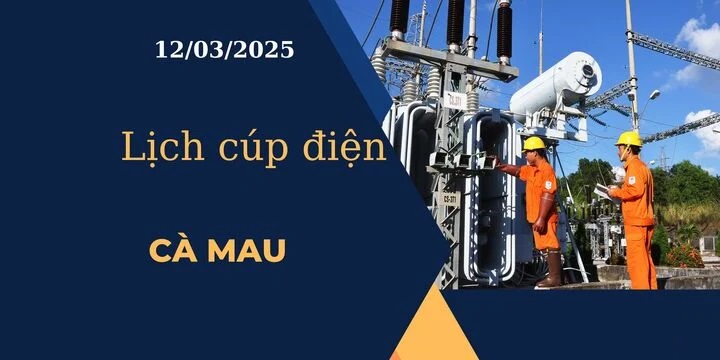 Lịch cúp điện hôm nay ngày 12/03/2025 tại Cà Mau