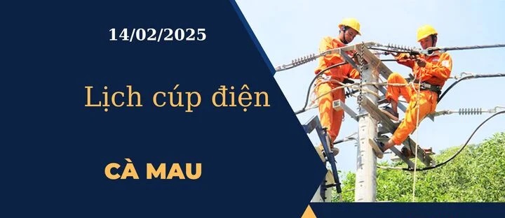 Lịch cúp điện hôm nay ngày 14/02/2025 tại Cà Mau cập nhật mới nhất