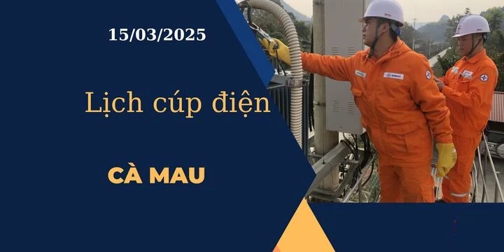 Lịch cúp điện hôm nay ngày 15/03/2025 tại Cà Mau cập nhật mới nhất