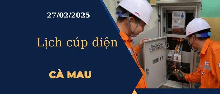 Lịch cúp điện hôm nay tại Cà Mau ngày 27/02/2025 cập nhật mới nhất