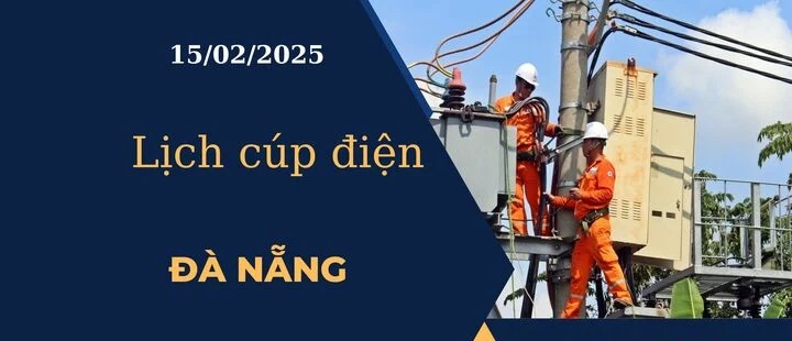 Lịch cúp điện hôm nay ngày 15/02/2025 tại Đà Nẵng