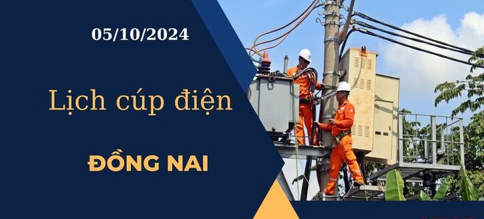 Lịch cúp điện hôm nay tại Đồng Nai ngày 5/10/2024 cập nhật mới nhất