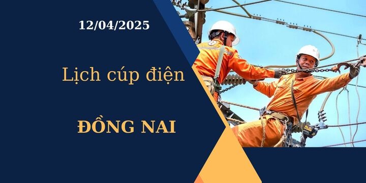 Lịch cúp điện Đồng Nai hôm nay ngày 12/04/2025