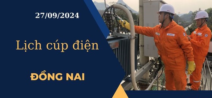 Lịch cúp điện hôm nay tại Đồng Nai ngày 27/9/2024