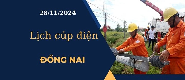 Lịch cúp điện hôm nay tại Đồng Nai ngày 28/11/2024