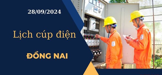 Lịch cúp điện hôm nay tại Đồng Nai ngày 28/9/2024 cập nhật mới nhất