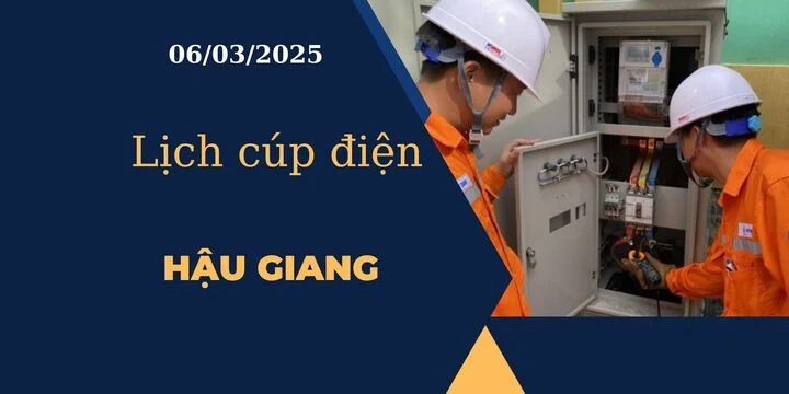 Lịch cúp điện hôm nay ngày 06/03/2025 tại Hậu Giang