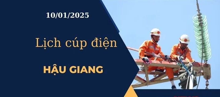 Lịch cúp điện hôm nay tại Hậu Giang ngày 10/01/2025 cập nhật mới nhất