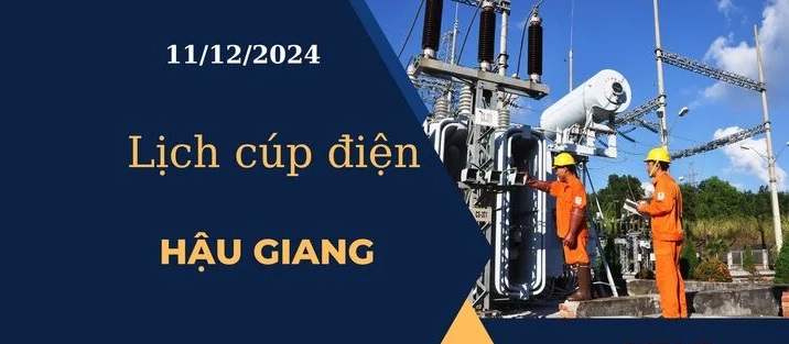 Lịch cúp điện hôm nay ngày 11/12/2024 tại Hậu Giang