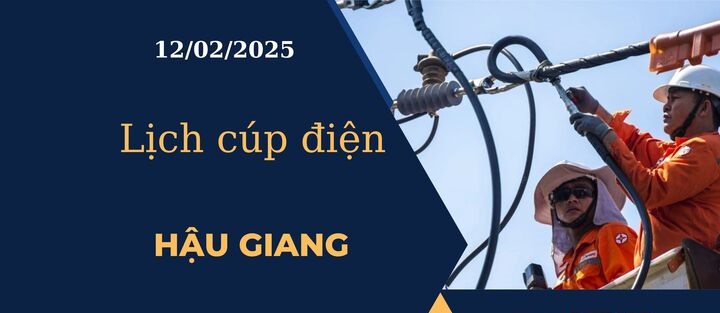 Lịch cúp điện hôm nay tại Hậu Giang ngày 12/02/2025