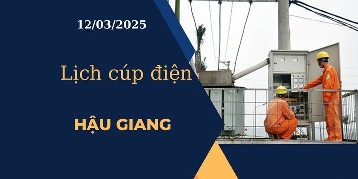 Lịch cúp điện hôm nay ngày 12/03/2025 tại Hậu Giang