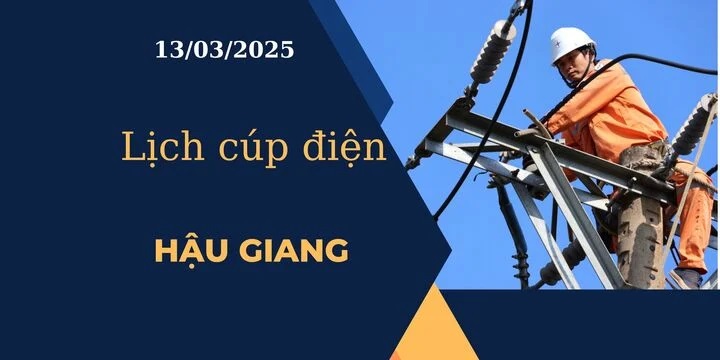 Lịch cúp điện hôm nay ngày 13/03/2025 tại Hậu Giang