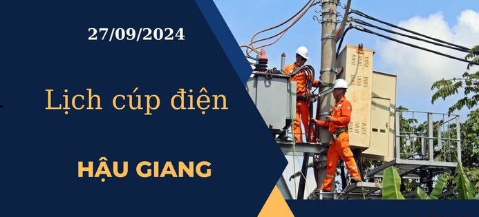 Lịch cúp điện hôm nay ngày 27/9/2024 tại Hậu Giang