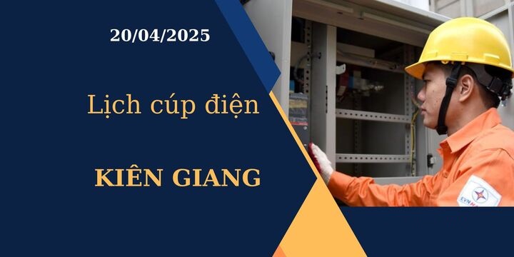 Lịch cúp điện Kiên Giang hôm nay ngày 20/04/2025