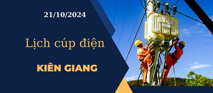 Lịch cúp điện hôm nay ngày 21/10/2024 tại Kiên Giang cập nhật mới nhất