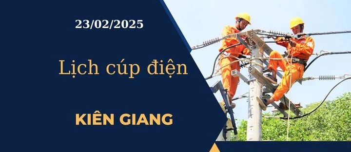 Lịch cúp điện hôm nay tại Kiên Giang ngày 23/02/2025 cập nhật mới nhất