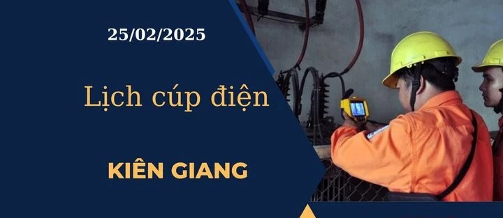 Lịch cúp điện hôm nay tại Kiên Giang ngày 25/02/2025 cập nhật mới nhất