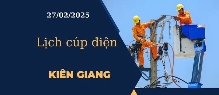 Lịch cúp điện hôm nay ngày 27/02/2025 tại Kiên Giang cập nhật mới nhất