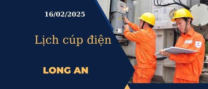 Lịch cúp điện hôm nay tại Long An ngày 16/02/2025 cập nhật mới nhất