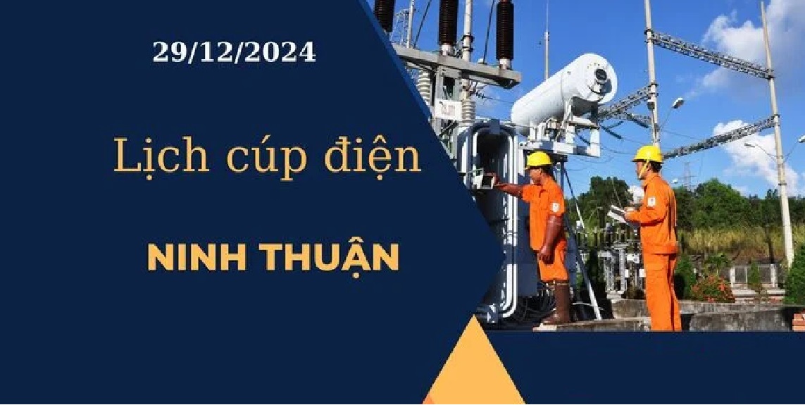 Lịch cúp điện hôm nay tại Ninh Thuận ngày 29/12/2024 cập nhật mới nhất