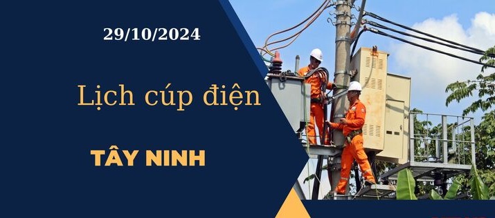 Lịch cúp điện hôm nay ngày 29/10/2024 tại Tây Ninh