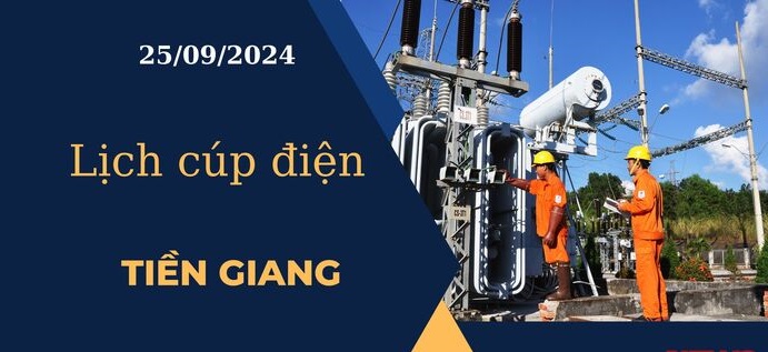 Lịch cúp điện hôm nay ngày 25/9/2024 tại Tiền Giang