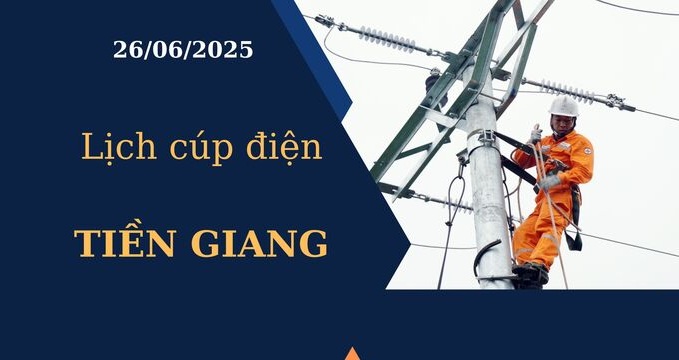 Lịch cúp điện Tiền Giang ngày 26/6/2025 mới nhất hôm nay