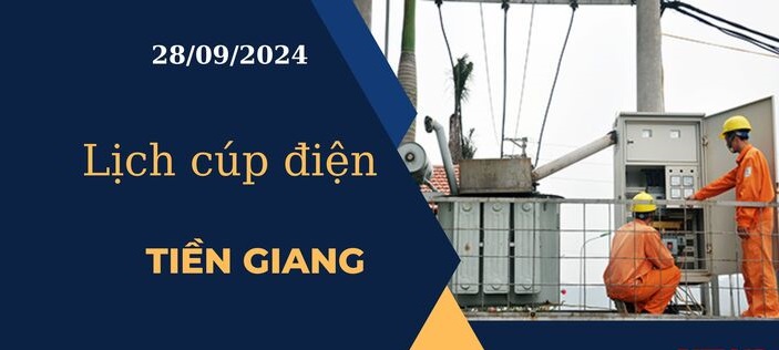 Lịch cúp điện hôm nay tại Tiền Giang ngày 28/9/2024 cập nhật mới nhất