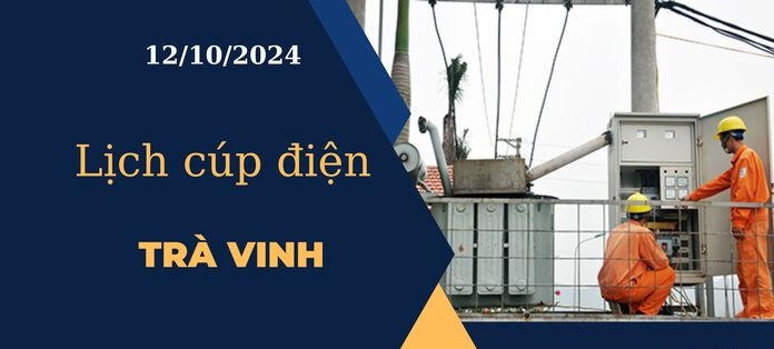 Lịch cúp điện hôm nay tại Trà Vinh ngày 12/10/2024