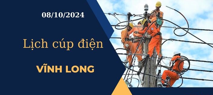 Lịch cúp điện hôm nay tại Vĩnh Long ngày 8/10/2024 cập nhật mới nhất